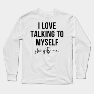 i love talking to myself, she gets me funny Long Sleeve T-Shirt